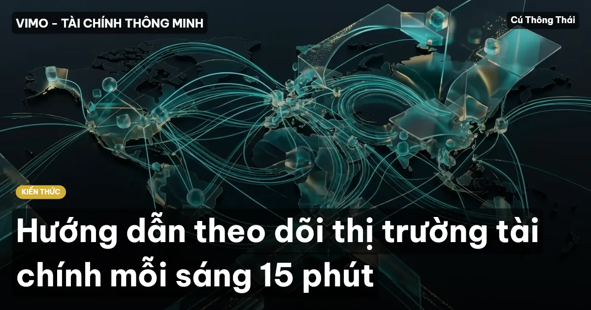 Hướng dẫn theo dõi thị trường tài chính mỗi sáng 15 phút