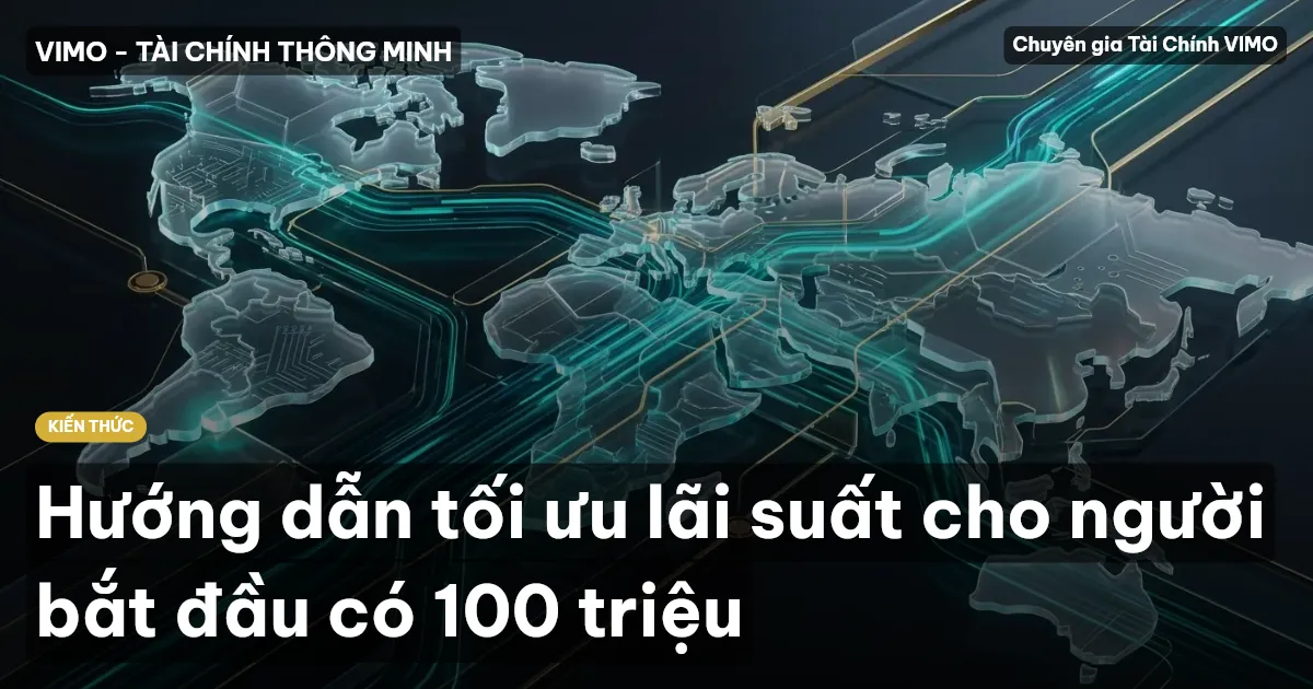Hướng dẫn tối ưu lãi suất cho người bắt đầu có 100 triệu