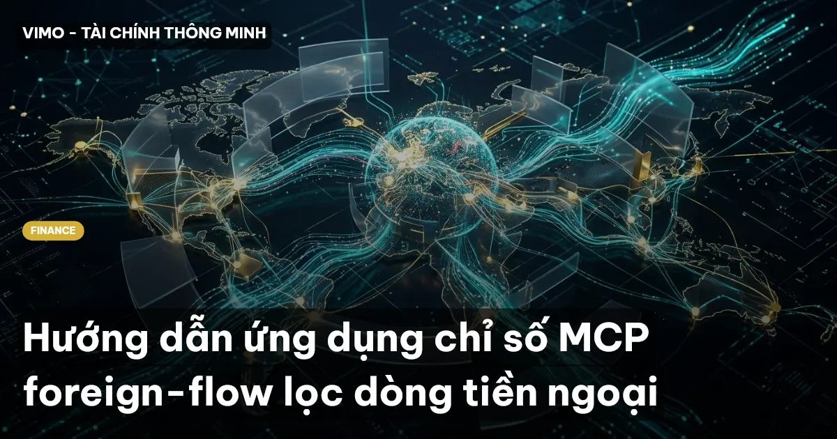 Hướng dẫn ứng dụng chỉ số MCP foreign-flow lọc dòng tiền ngoại