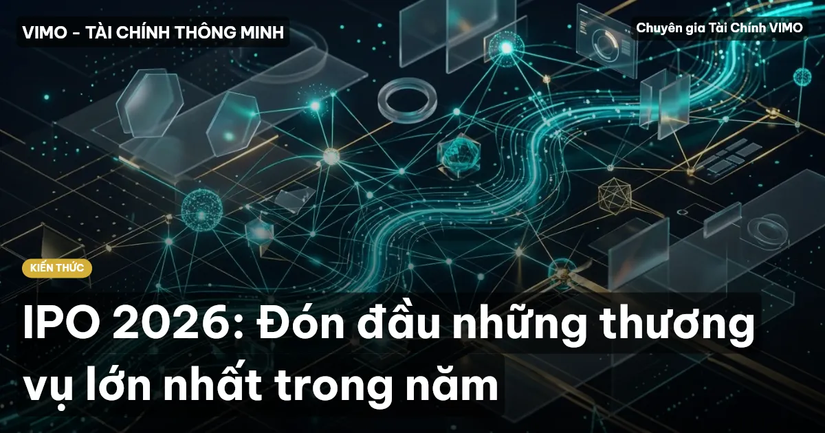 IPO 2026: Đón đầu những thương vụ lớn nhất trong năm