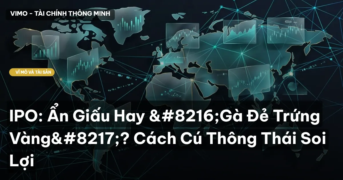 IPO: Ẩn Giấu Hay ‘Gà Đẻ Trứng Vàng’? Cách Cú Thông Thái Soi Lợi