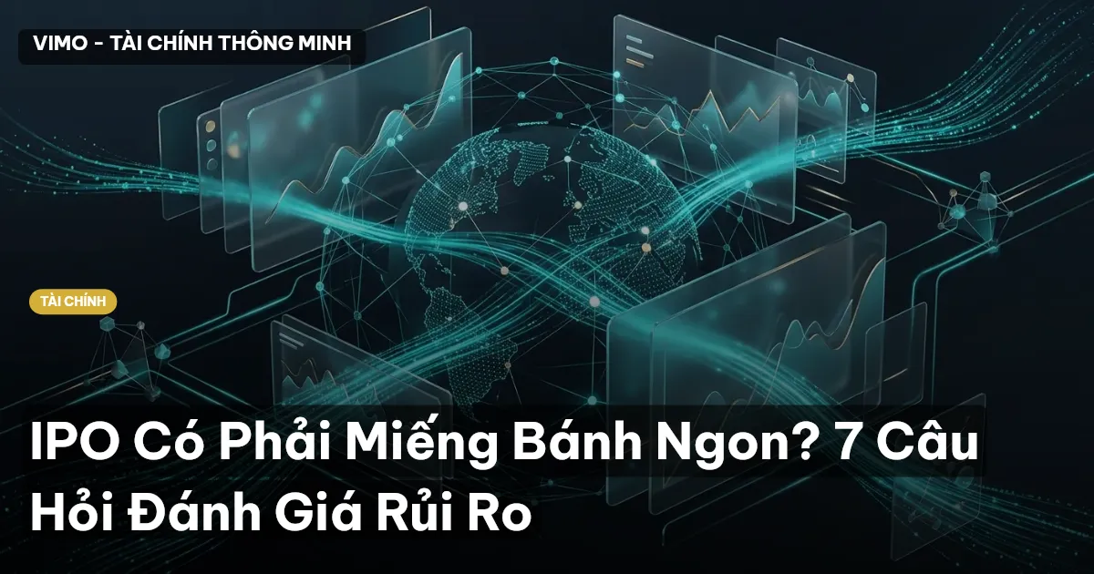 IPO Có Phải Miếng Bánh Ngon? 7 Câu Hỏi Đánh Giá Rủi Ro