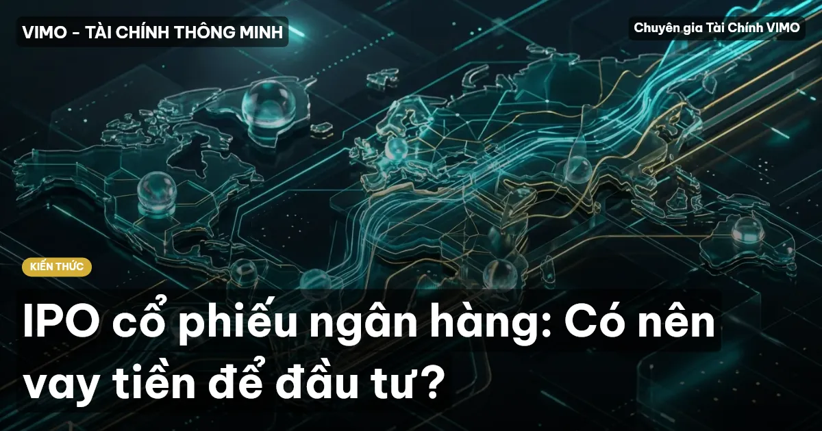 IPO cổ phiếu ngân hàng: Có nên vay tiền để đầu tư?