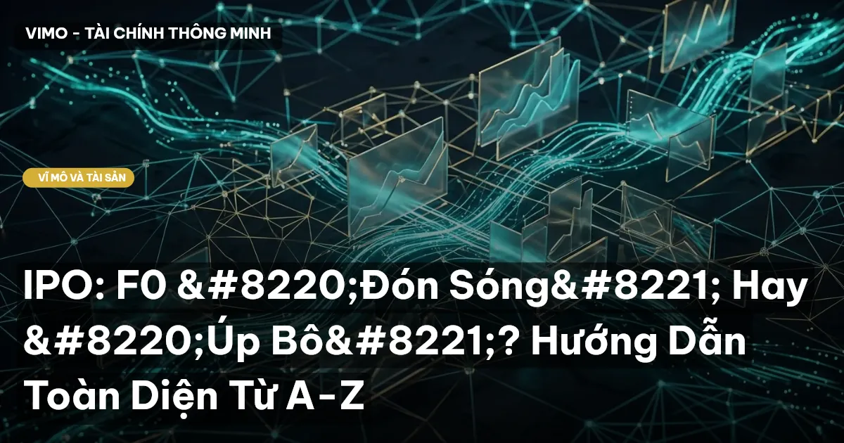 IPO: F0 "Đón Sóng" Hay "Úp Bô"? Hướng Dẫn Toàn Diện Từ A-Z