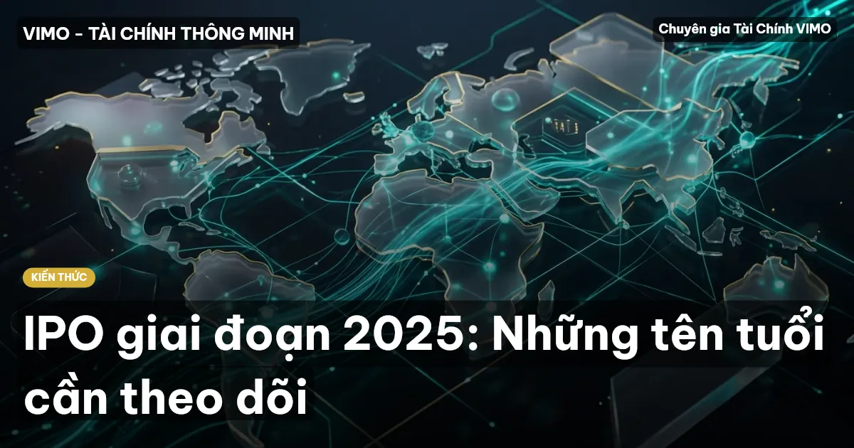 IPO giai đoạn 2025: Những tên tuổi cần theo dõi