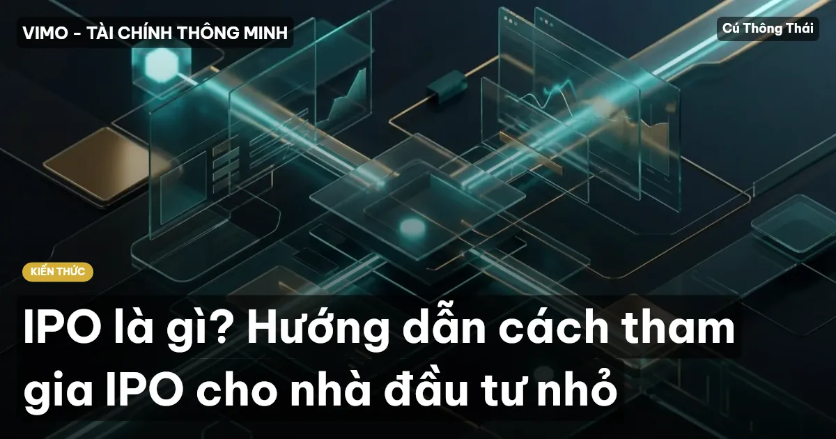 IPO là gì? Hướng dẫn cách tham gia IPO cho nhà đầu tư nhỏ
