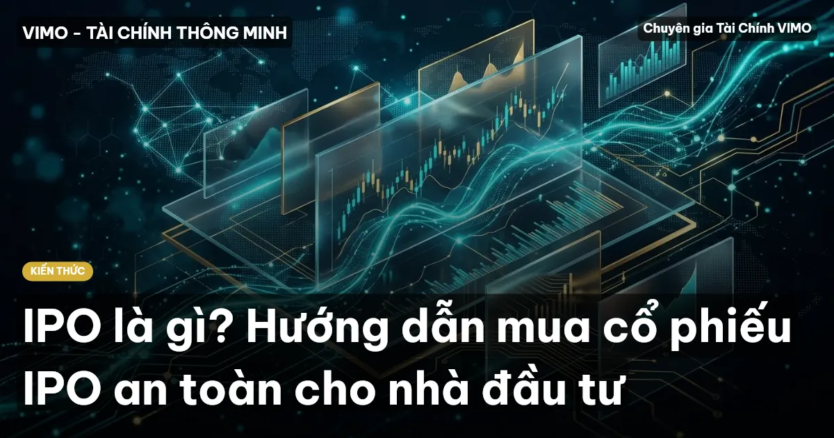 IPO là gì? Hướng dẫn mua cổ phiếu IPO an toàn cho nhà đầu tư
