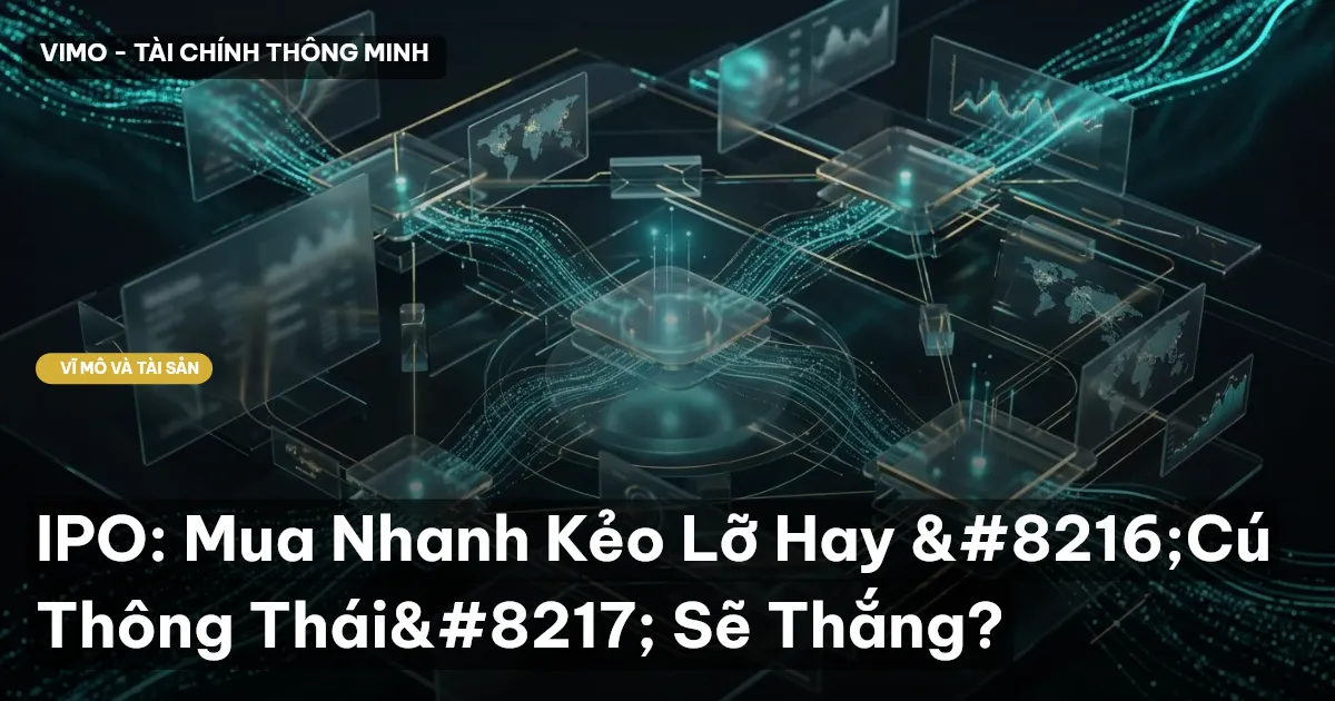 IPO: Mua Nhanh Kẻo Lỡ Hay ‘Cú Thông Thái’ Sẽ Thắng?