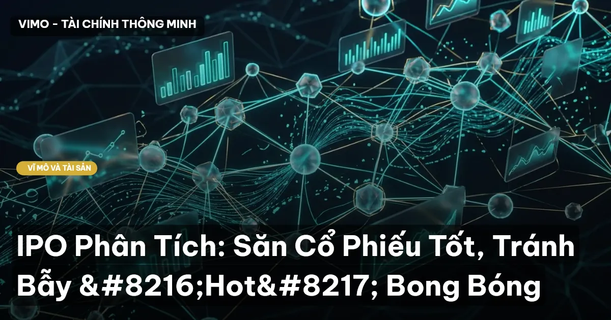 IPO Phân Tích: Săn Cổ Phiếu Tốt, Tránh Bẫy ‘Hot’ Bong Bóng