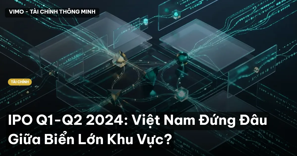 IPO Q1-Q2 2024: Việt Nam Đứng Đâu Giữa Biển Lớn Khu Vực?