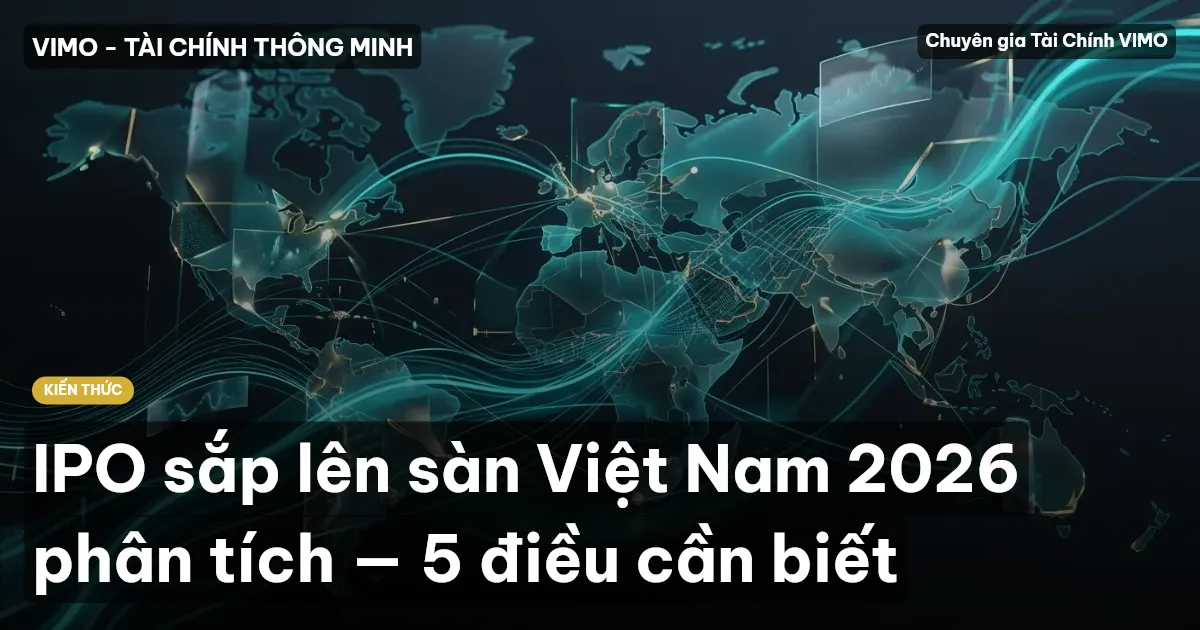 IPO sắp lên sàn Việt Nam 2026 phân tích — 5 điều cần biết
