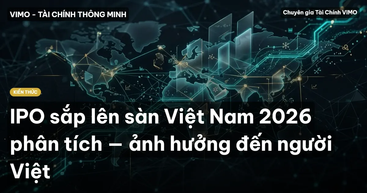 IPO sắp lên sàn Việt Nam 2026 phân tích — ảnh hưởng đến người Việt