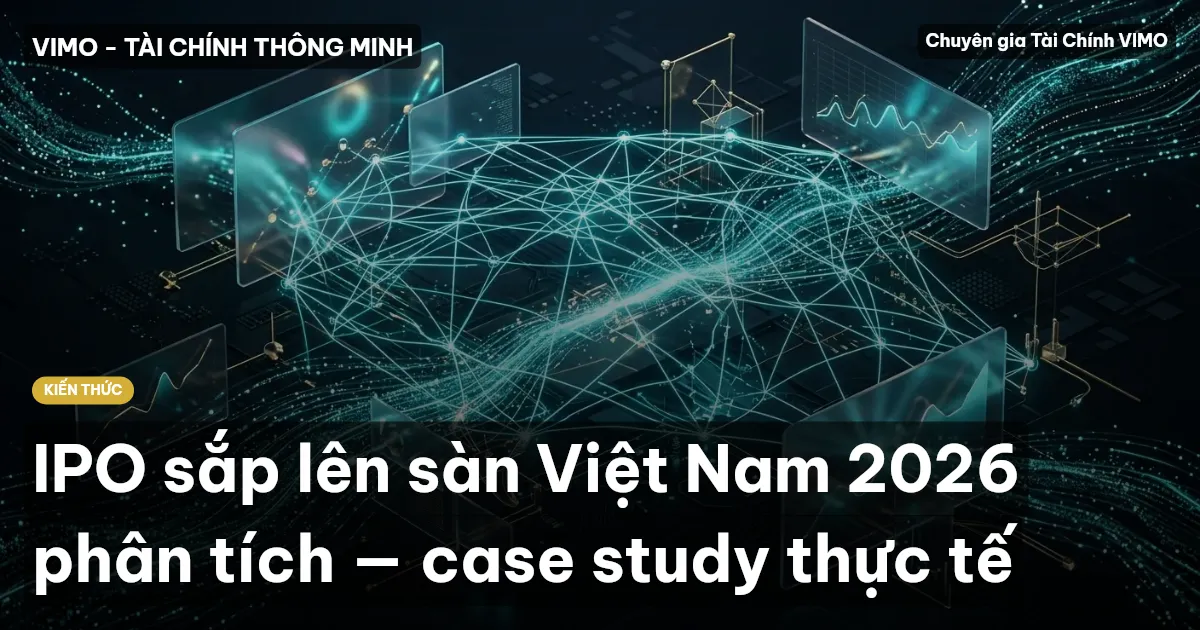 IPO sắp lên sàn Việt Nam 2026 phân tích — case study thực tế