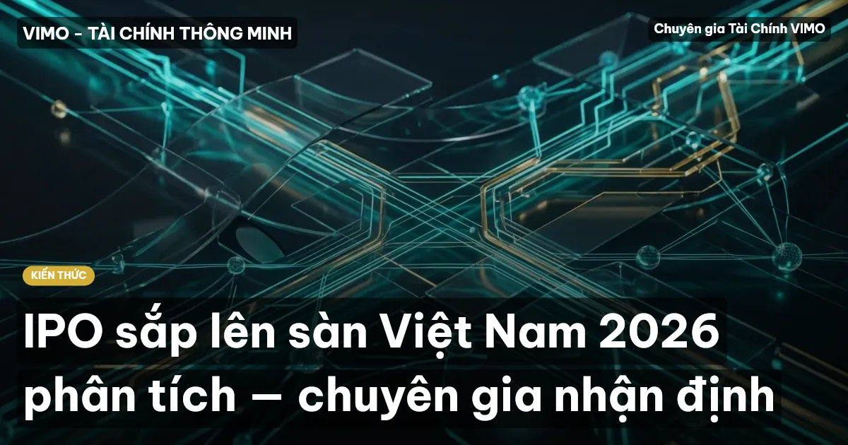 IPO sắp lên sàn Việt Nam 2026 phân tích — chuyên gia nhận định