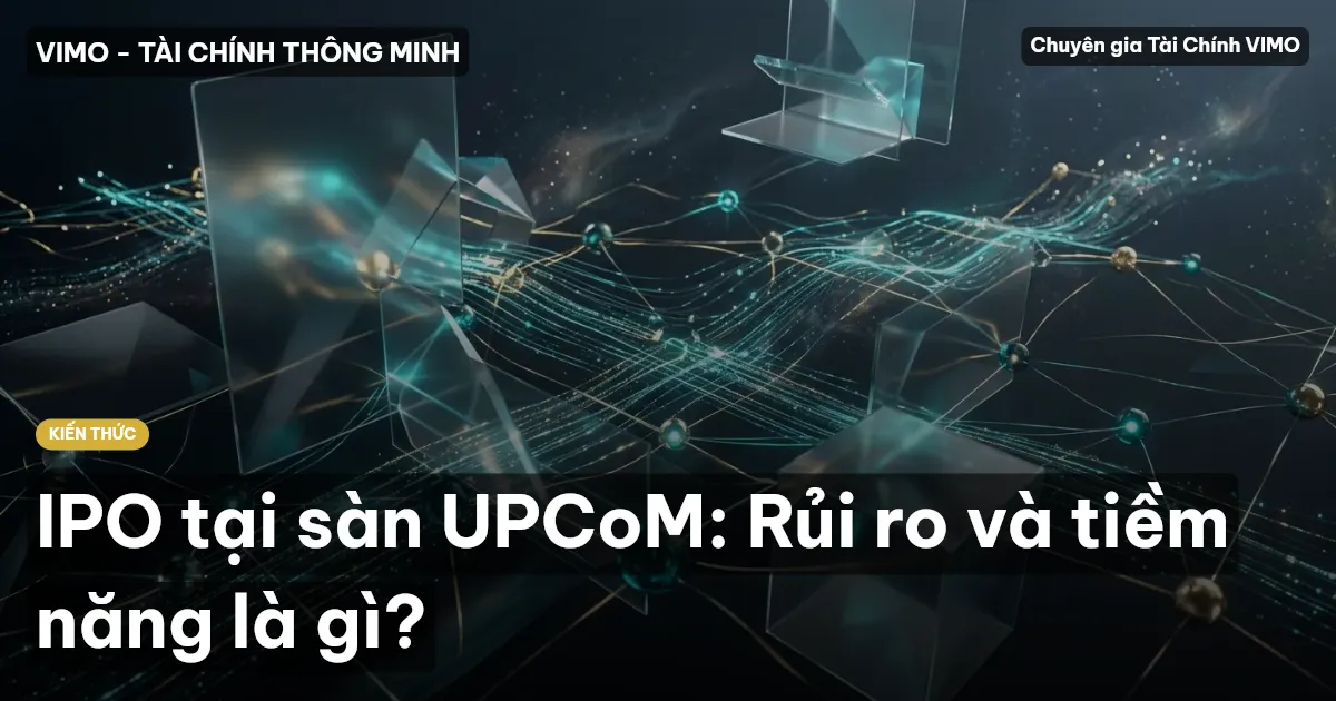 IPO tại sàn UPCoM: Rủi ro và tiềm năng là gì?