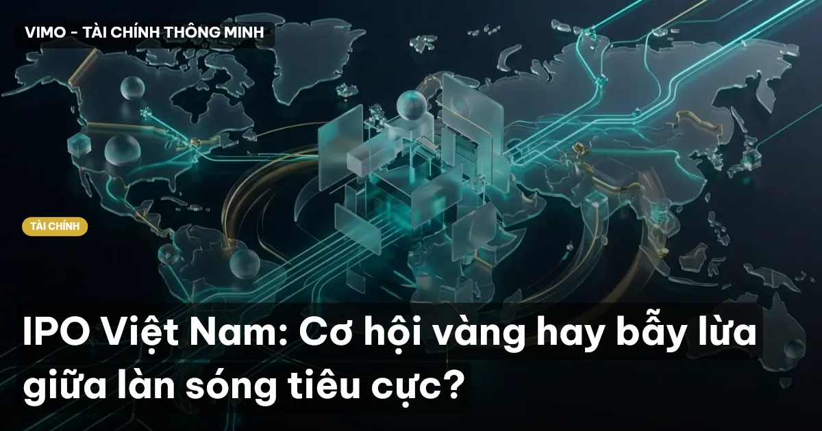 IPO Việt Nam: Cơ hội vàng hay bẫy lừa giữa làn sóng tiêu cực?