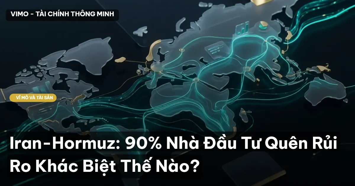 Iran-Hormuz: 90% Nhà Đầu Tư Quên Rủi Ro Khác Biệt Thế Nào?