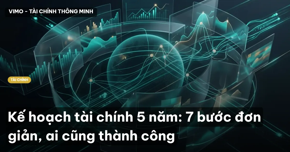 Kế hoạch tài chính 5 năm: 7 bước đơn giản, ai cũng thành công