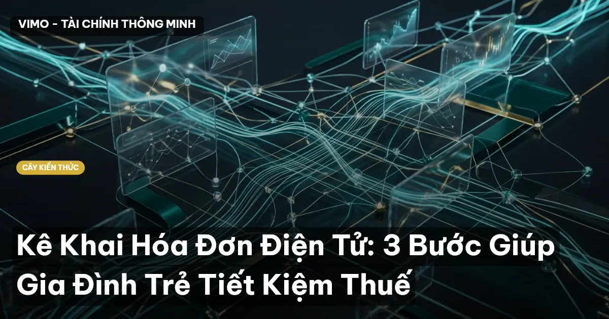 Kê Khai Hóa Đơn Điện Tử: 3 Bước Giúp Gia Đình Trẻ Tiết Kiệm Thuế
