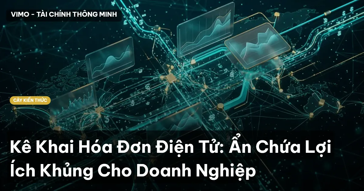 Kê Khai Hóa Đơn Điện Tử: Ẩn Chứa Lợi Ích Khủng Cho Doanh Nghiệp