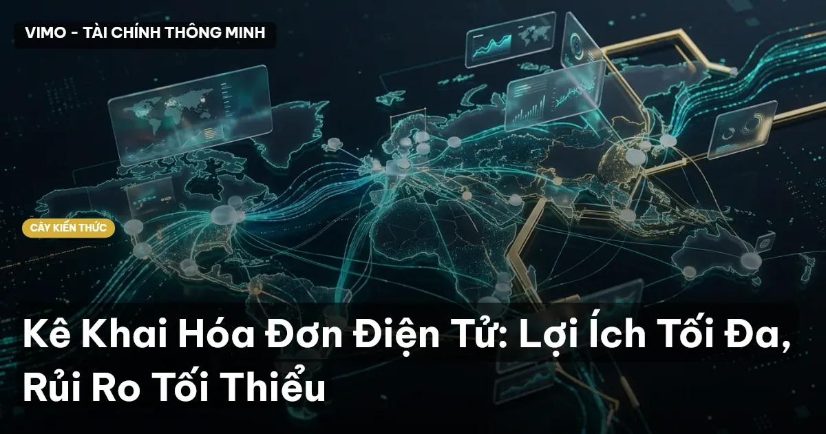 Kê Khai Hóa Đơn Điện Tử: Lợi Ích Tối Đa, Rủi Ro Tối Thiểu