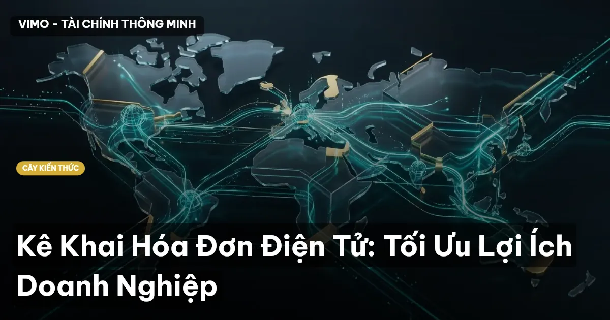 Kê Khai Hóa Đơn Điện Tử: Tối Ưu Lợi Ích Doanh Nghiệp