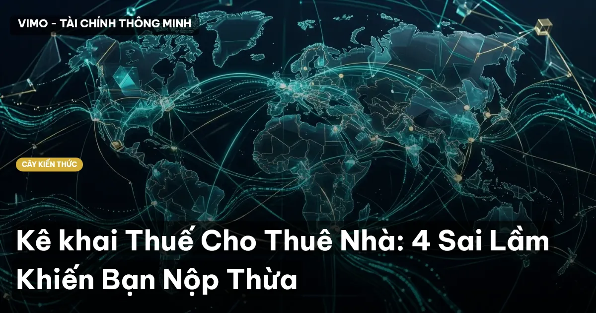 Kê khai Thuế Cho Thuê Nhà: 4 Sai Lầm Khiến Bạn Nộp Thừa