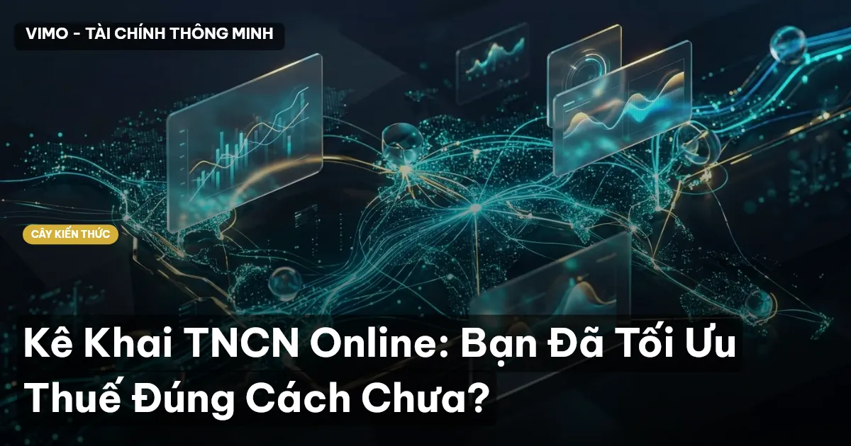 Kê Khai TNCN Online: Bạn Đã Tối Ưu Thuế Đúng Cách Chưa?