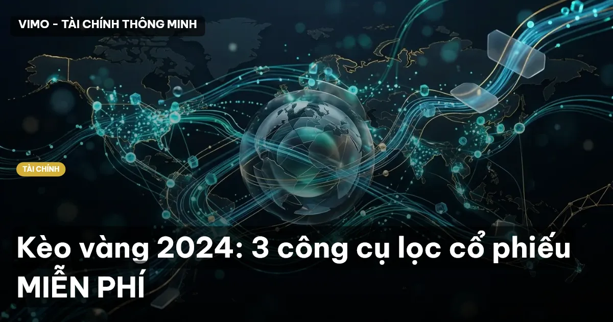 Kèo vàng 2024: 3 công cụ lọc cổ phiếu MIỄN PHÍ