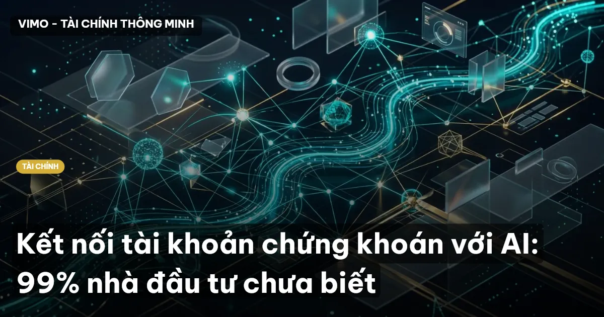 Kết nối tài khoản chứng khoán với AI: 99% nhà đầu tư chưa biết
