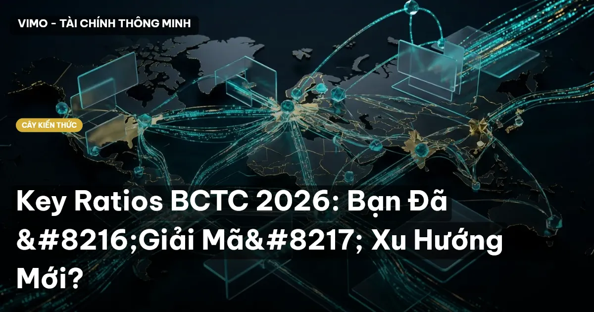 Key Ratios BCTC 2026: Bạn Đã ‘Giải Mã’ Xu Hướng Mới?