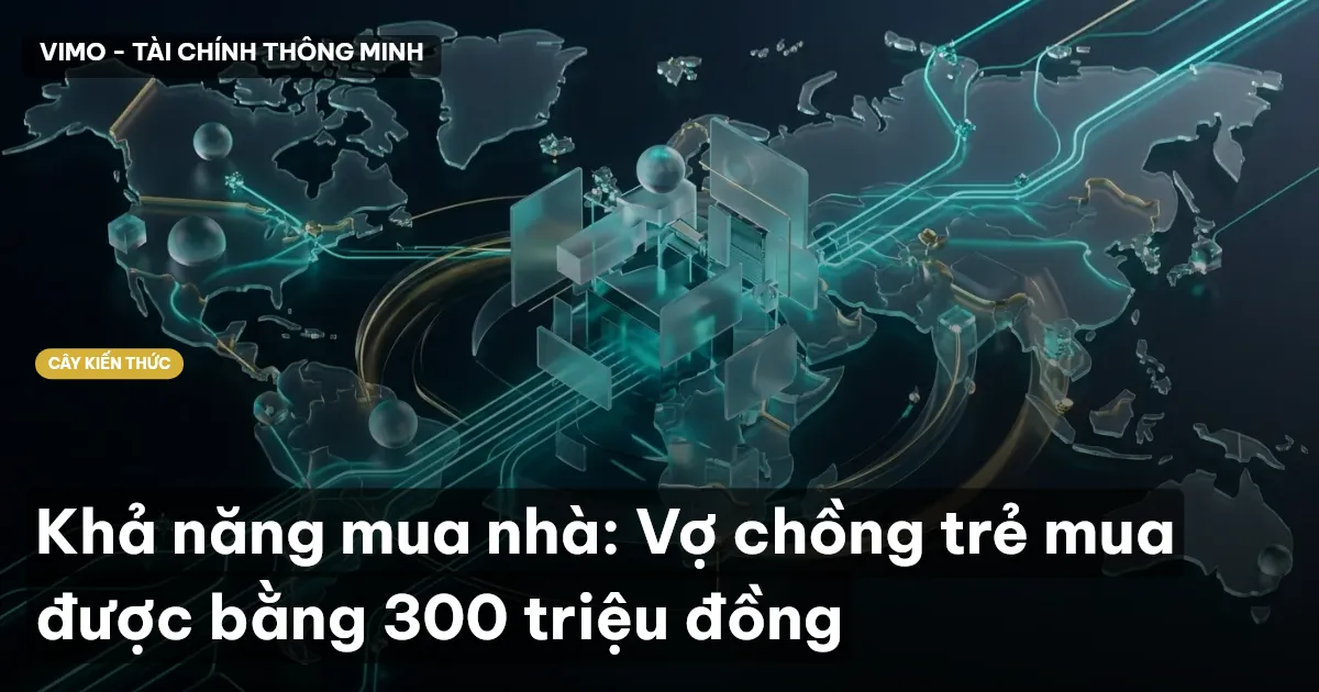 Khả năng mua nhà: Vợ chồng trẻ mua được bằng 300 triệu đồng