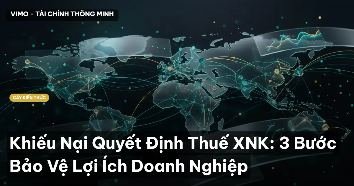 Khiếu Nại Quyết Định Thuế XNK: 3 Bước Bảo Vệ Lợi Ích Doanh Nghiệp