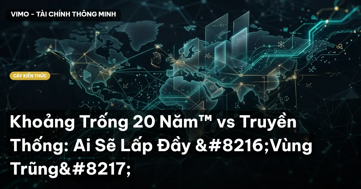 Khoảng Trống 20 Năm™ vs Truyền Thống: Ai Sẽ Lấp Đầy ‘Vùng Trũng’
