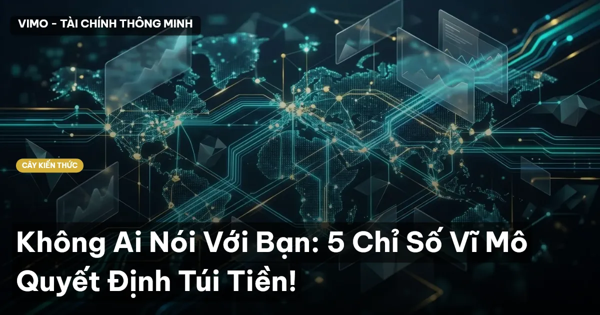 Không Ai Nói Với Bạn: 5 Chỉ Số Vĩ Mô Quyết Định Túi Tiền!