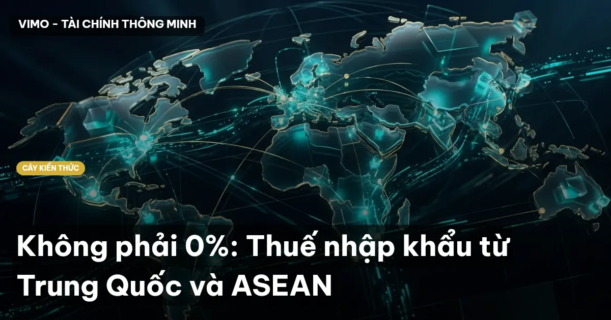 Không phải 0%: Thuế nhập khẩu từ Trung Quốc và ASEAN