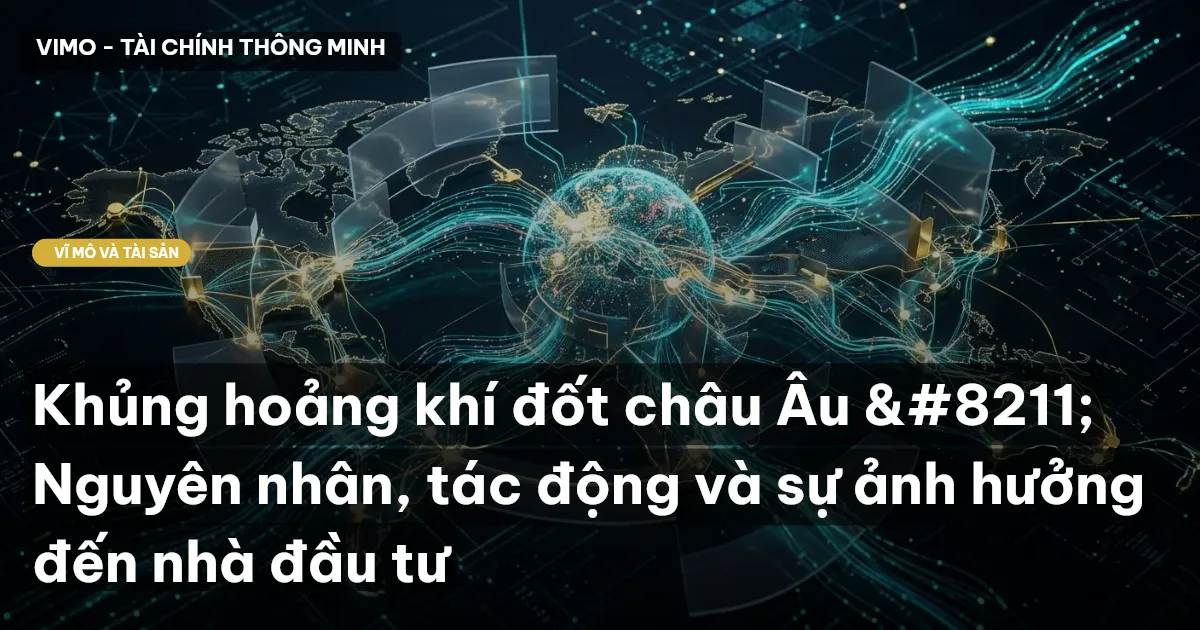 Khủng hoảng khí đốt châu Âu – Nguyên nhân, tác động và sự ảnh hưởng đến nhà đầu tư