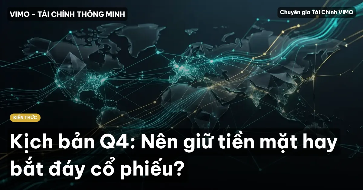 Kịch bản Q4: Nên giữ tiền mặt hay bắt đáy cổ phiếu?