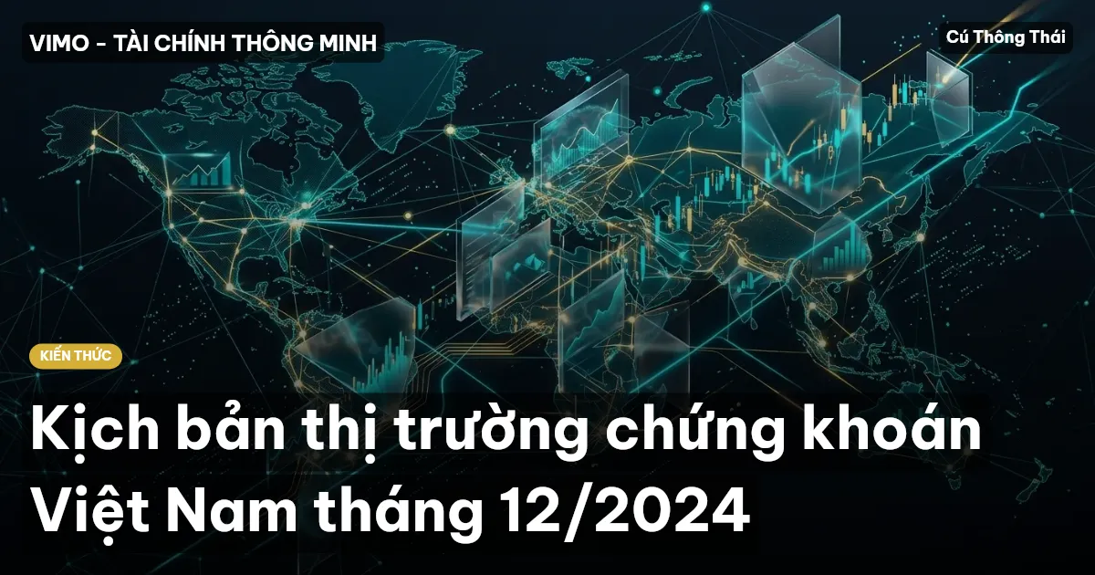 Kịch bản thị trường chứng khoán Việt Nam tháng 12/2024