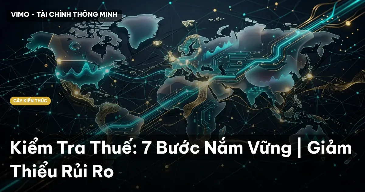Kiểm Tra Thuế: 7 Bước Nắm Vững | Giảm Thiểu Rủi Ro