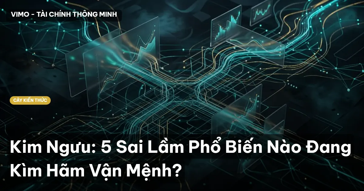 Kim Ngưu: 5 Sai Lầm Phổ Biến Nào Đang Kìm Hãm Vận Mệnh?