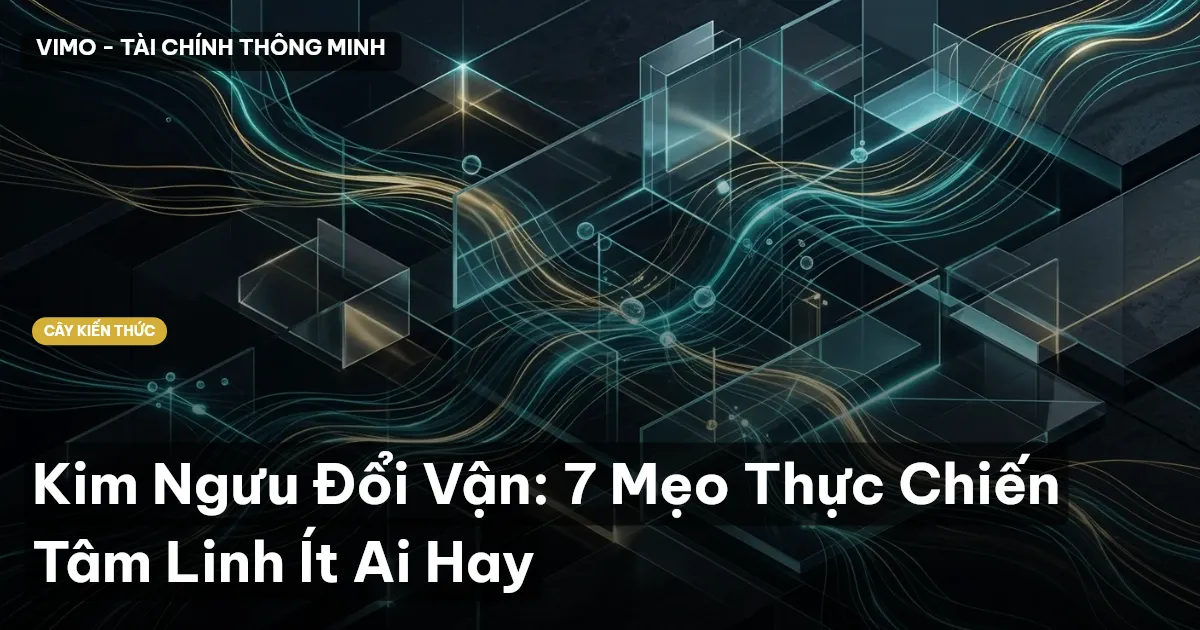 Kim Ngưu Đổi Vận: 7 Mẹo Thực Chiến Tâm Linh Ít Ai Hay