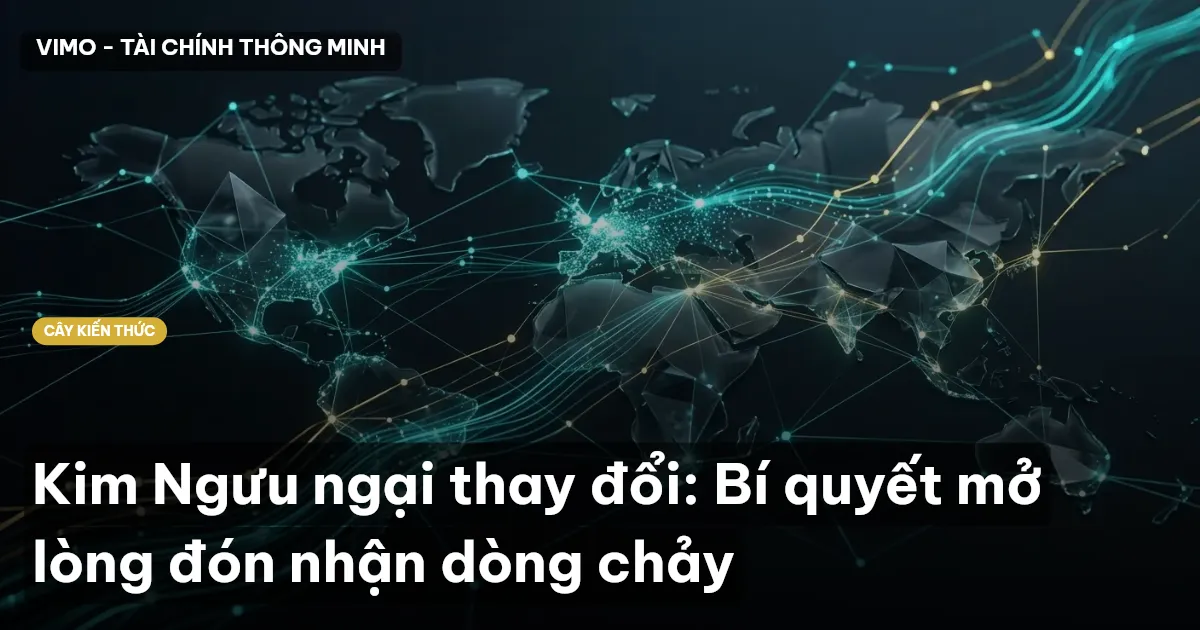Kim Ngưu ngại thay đổi: Bí quyết mở lòng đón nhận dòng chảy