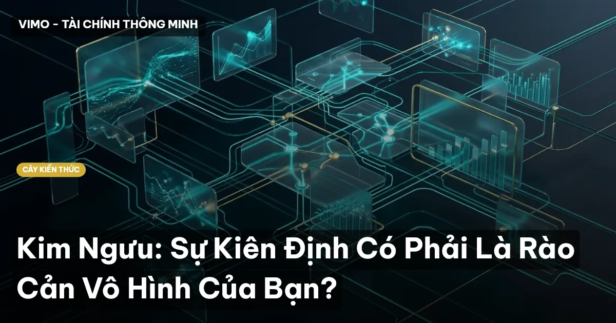 Kim Ngưu: Sự Kiên Định Có Phải Là Rào Cản Vô Hình Của Bạn?
