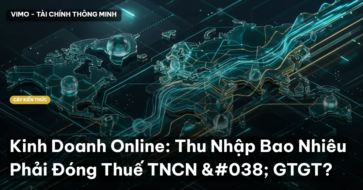 Kinh Doanh Online: Thu Nhập Bao Nhiêu Phải Đóng Thuế TNCN & GTGT?