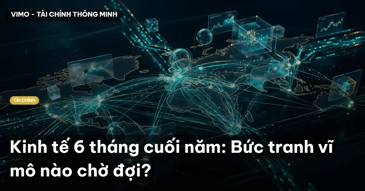 Kinh tế 6 tháng cuối năm: Bức tranh vĩ mô nào chờ đợi?