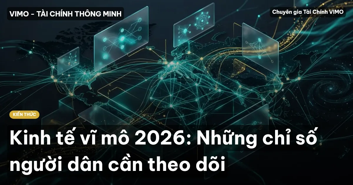 Kinh tế vĩ mô 2026: Những chỉ số người dân cần theo dõi