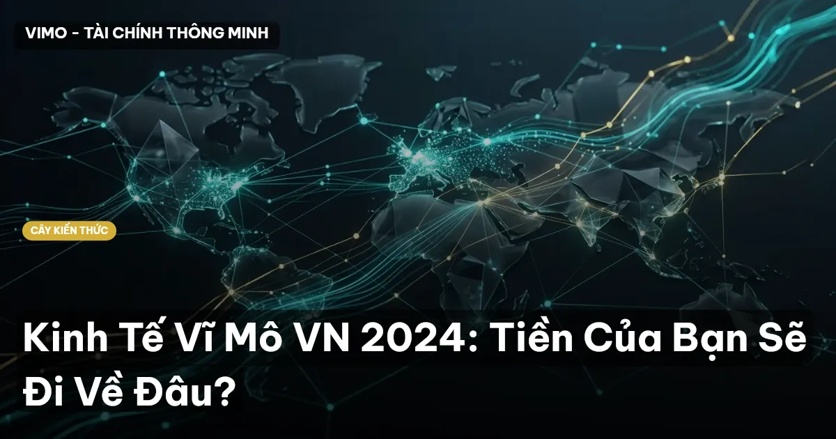 Kinh Tế Vĩ Mô VN 2024: Tiền Của Bạn Sẽ Đi Về Đâu?