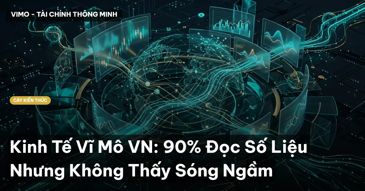Kinh Tế Vĩ Mô VN: 90% Đọc Số Liệu Nhưng Không Thấy Sóng Ngầm