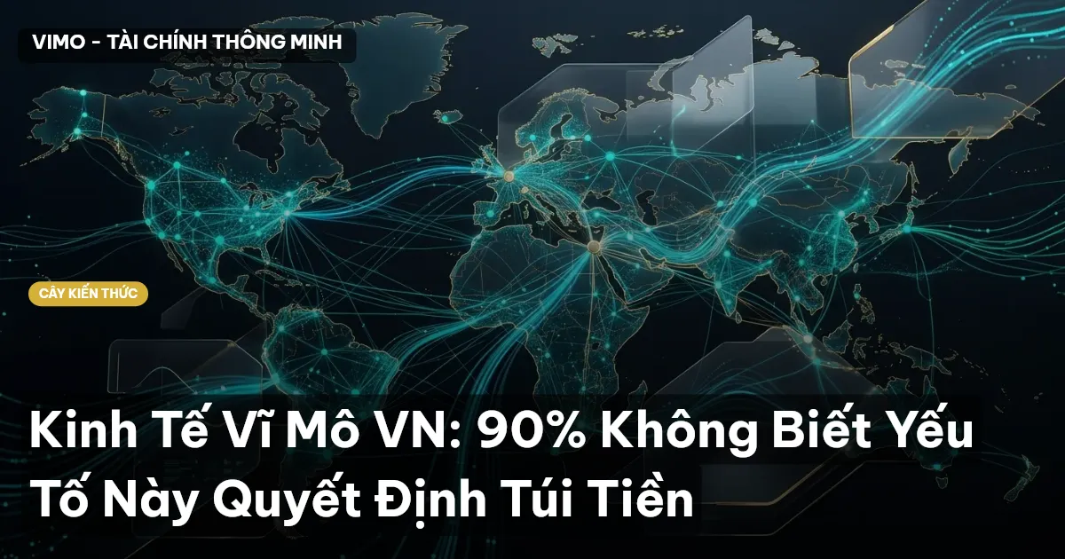 Kinh Tế Vĩ Mô VN: 90% Không Biết Yếu Tố Này Quyết Định Túi Tiền